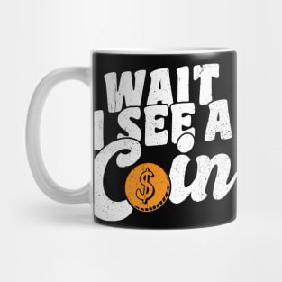 Wait I See A Coin Coin Collector Mug